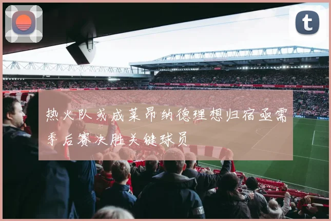 热火队或成莱昂纳德理想归宿亟需季后赛决胜关键球员