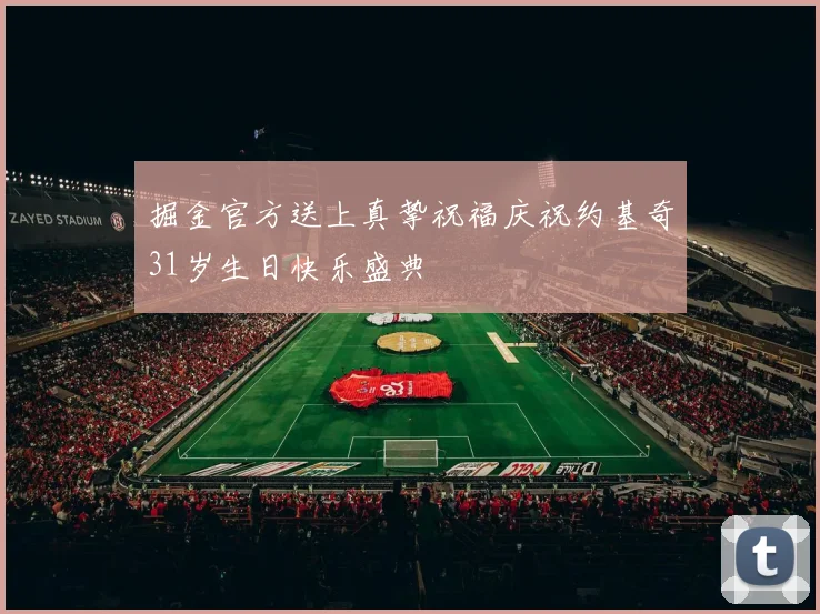 掘金官方送上真挚祝福庆祝约基奇31岁生日快乐盛典