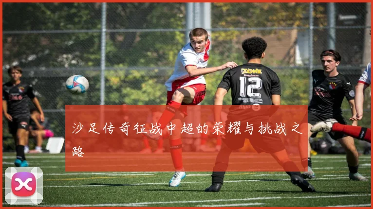 沙足传奇征战中超的荣耀与挑战之路