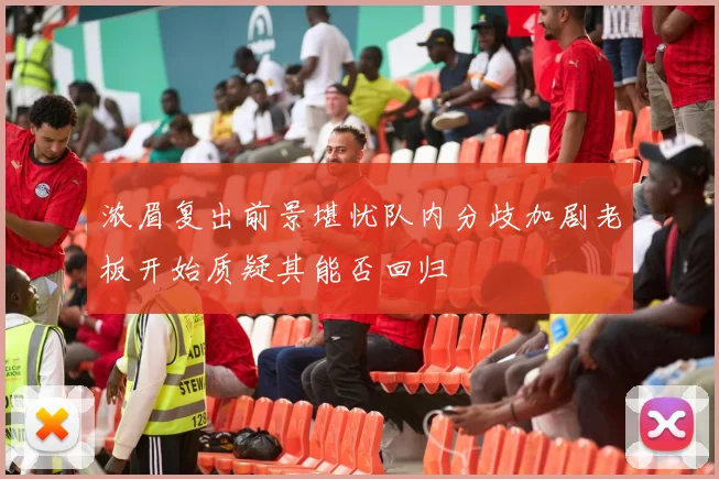浓眉复出前景堪忧队内分歧加剧老板开始质疑其能否回归